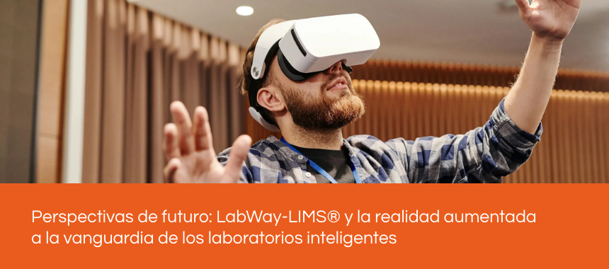 Perspectivas de futuro: LabWay-LIMS® y la realidad aumentada a la vanguardia de los laboratorios inteligentes